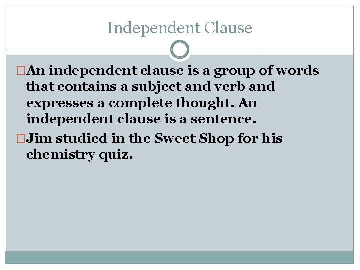 Independent Clause �An independent clause is a group of words that contains a subject