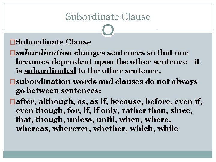 Subordinate Clause �subordination changes sentences so that one becomes dependent upon the other sentence—it