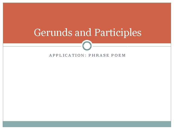 Gerunds and Participles APPLICATION: PHRASE POEM 