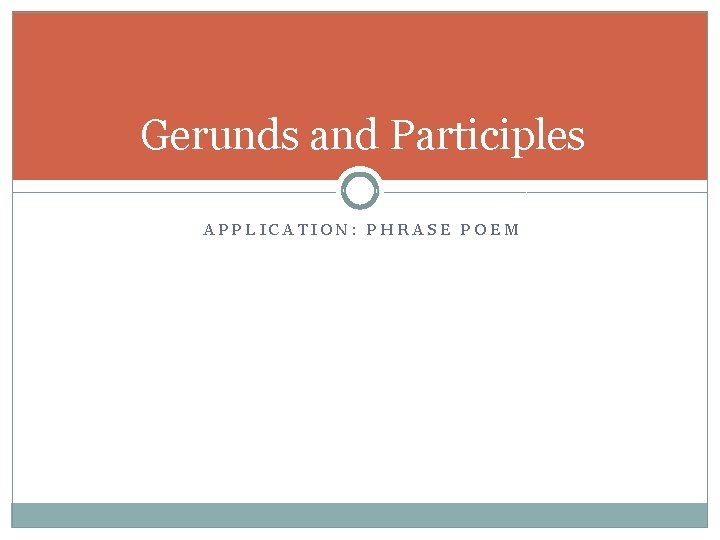 Gerunds and Participles APPLICATION: PHRASE POEM 