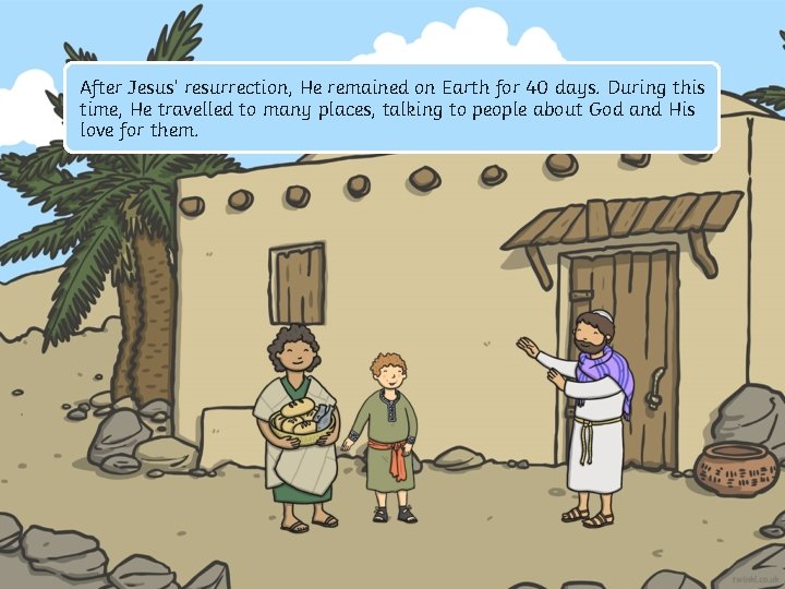 After Jesus’ resurrection, He remained on Earth for 40 days. During this time, He After Jesus’ resurrection, He remained on Earth for 40 days. During this time, He