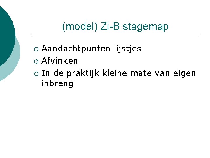 (model) Zi-B stagemap Aandachtpunten lijstjes ¡ Afvinken ¡ In de praktijk kleine mate van