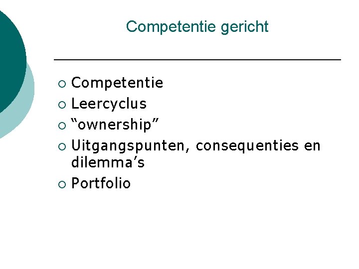 Competentie gericht Competentie ¡ Leercyclus ¡ “ownership” ¡ Uitgangspunten, consequenties en dilemma’s ¡ Portfolio