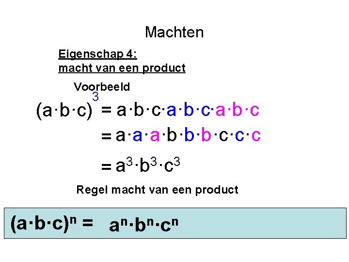 Machten Eigenschap 4: macht van een product Voorbeeld 3 (a·b·c) = a·b·c·a·b·c = a·a·a·b·b·b·c·c·c