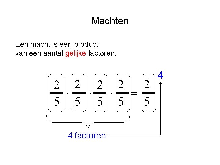 Machten Een macht is een product van een aantal gelijke factoren. 2 2. 2