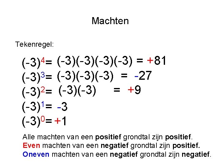 Machten Tekenregel: (-3)4= (-3)(-3) = +81 (-3)3= (-3)(-3) = -27 (-3)2= (-3) = +9