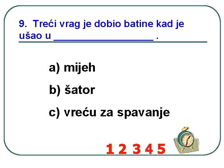 9. Treći vrag je dobio batine kad je ušao u _________. a) mijeh b)