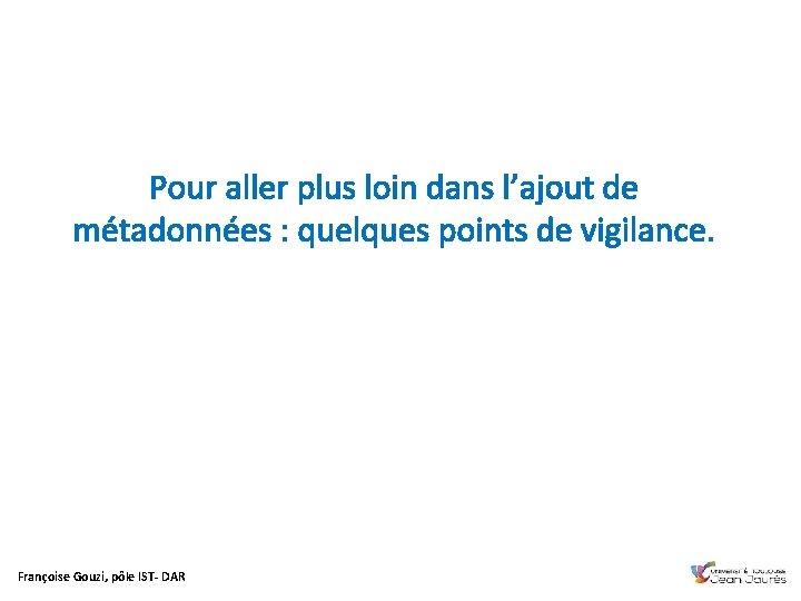 Pour aller plus loin dans l’ajout de métadonnées : quelques points de vigilance. Françoise