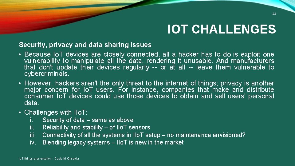22 IOT CHALLENGES Security, privacy and data sharing issues • Because Io. T devices