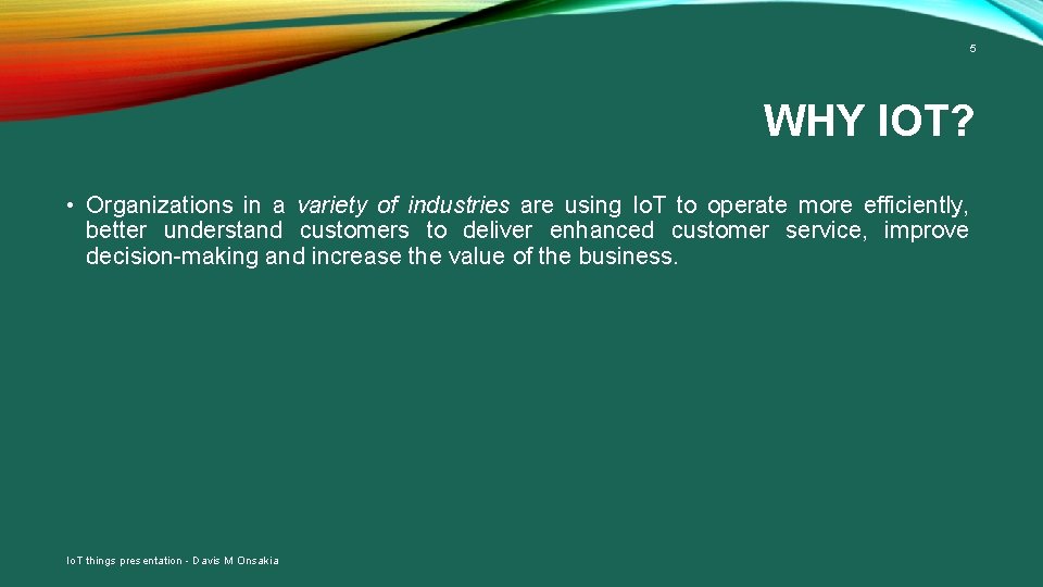 5 WHY IOT? • Organizations in a variety of industries are using Io. T