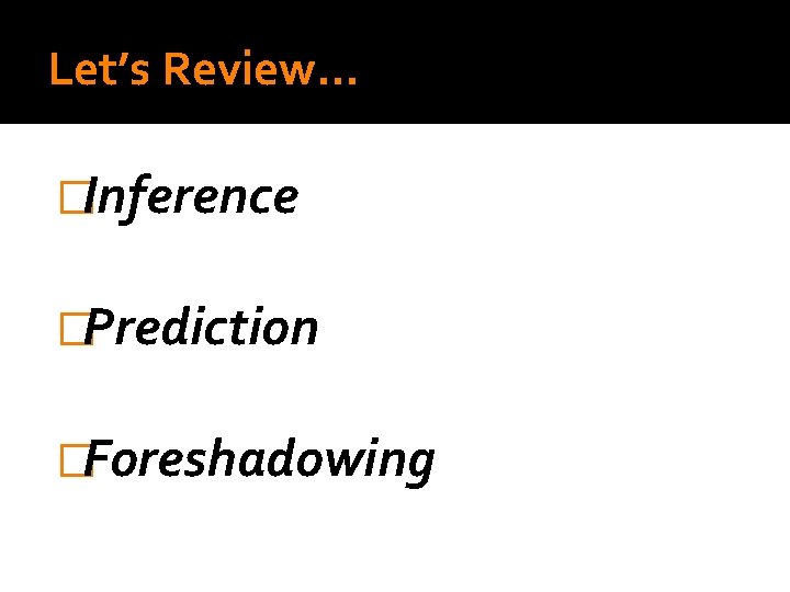 Let’s Review… �Inference �Prediction �Foreshadowing 