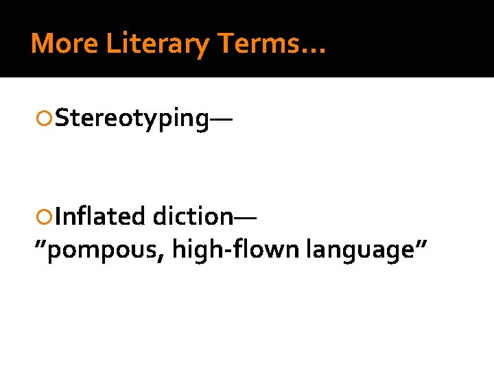 More Literary Terms… Stereotyping— Inflated diction— ”pompous, high-flown language” 