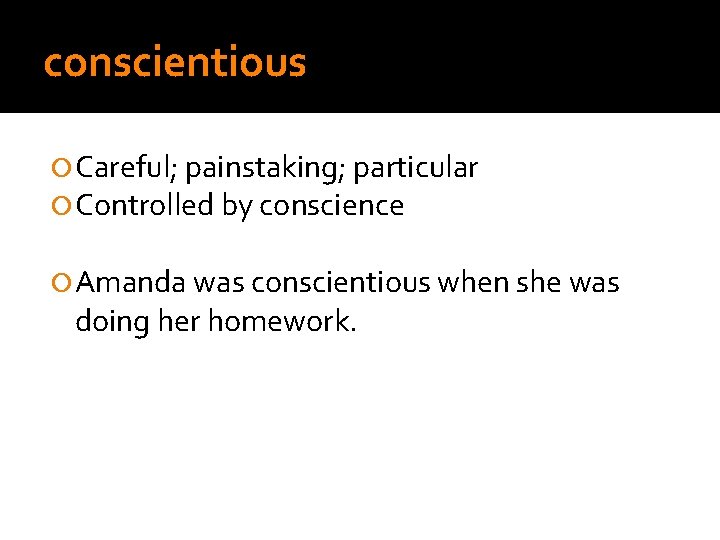 conscientious Careful; painstaking; particular Controlled by conscience Amanda was conscientious when she was doing