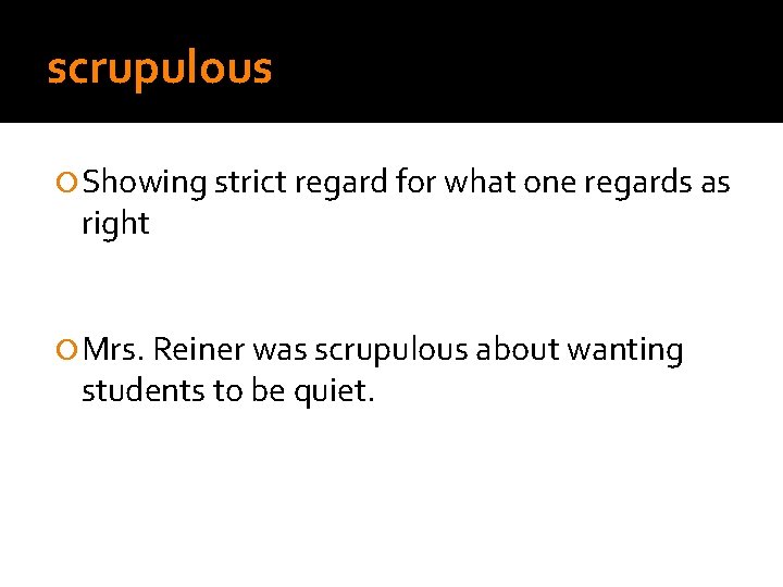 scrupulous Showing strict regard for what one regards as right Mrs. Reiner was scrupulous