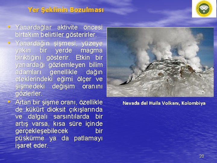 Yer Şeklinin Bozulması • Yanardağlar aktivite öncesi • • birtakım belirtiler gösterirler. Yanardağın şişmesi,