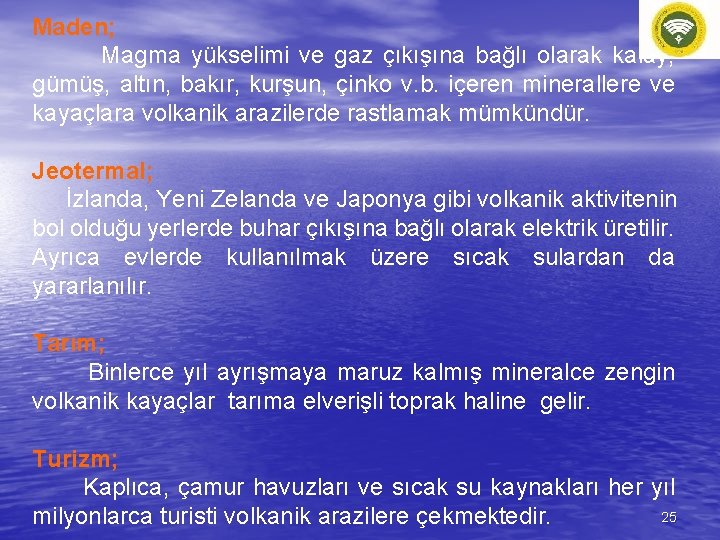 Maden; Magma yükselimi ve gaz çıkışına bağlı olarak kalay, gümüş, altın, bakır, kurşun, çinko