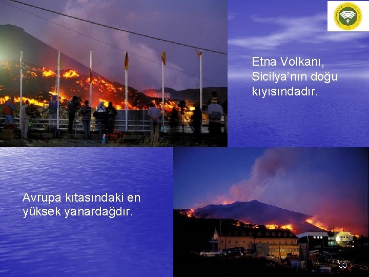 Etna Volkanı, Sicilya’nın doğu kıyısındadır. Avrupa kıtasındaki en yüksek yanardağdır. 33 