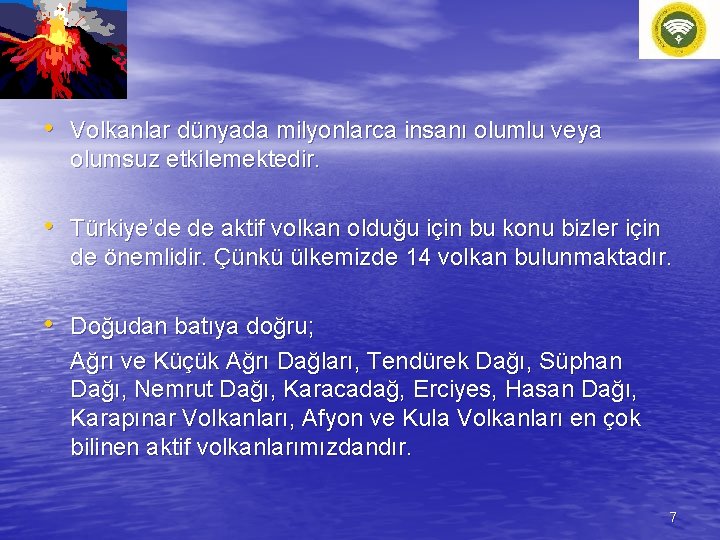  • Volkanlar dünyada milyonlarca insanı olumlu veya olumsuz etkilemektedir. • Türkiye’de de aktif