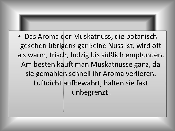  • Das Aroma der Muskatnuss, die botanisch gesehen übrigens gar keine Nuss ist,