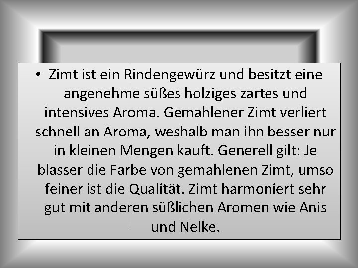  • Zimt ist ein Rindengewürz und besitzt eine angenehme süßes holziges zartes und