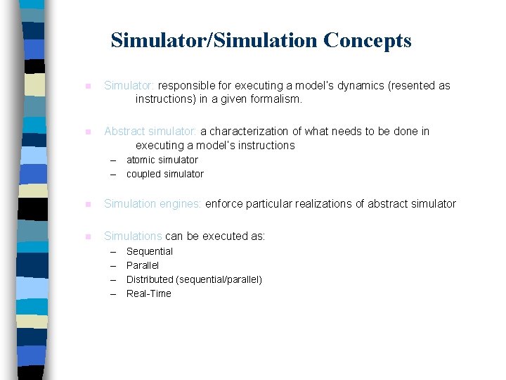 Simulator/Simulation Concepts n Simulator: responsible for executing a model’s dynamics (resented as instructions) in