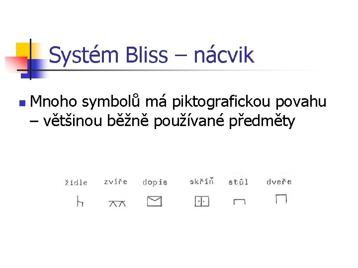 Systém Bliss – nácvik n Mnoho symbolů má piktografickou povahu – většinou běžně používané