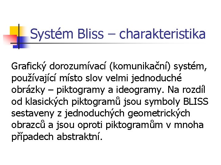 Systém Bliss – charakteristika Grafický dorozumívací (komunikační) systém, používající místo slov velmi jednoduché obrázky