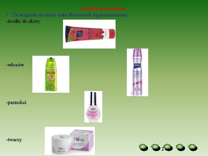 Podział kosmetyków: • Ze względu na część ciała dla których są przeznaczone: środki do