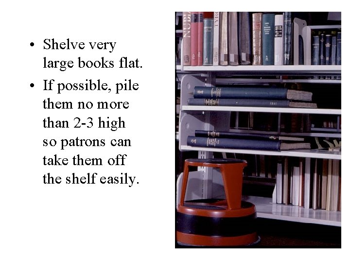  • Shelve very large books flat. • If possible, pile them no more