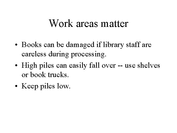 Work areas matter • Books can be damaged if library staff are careless during