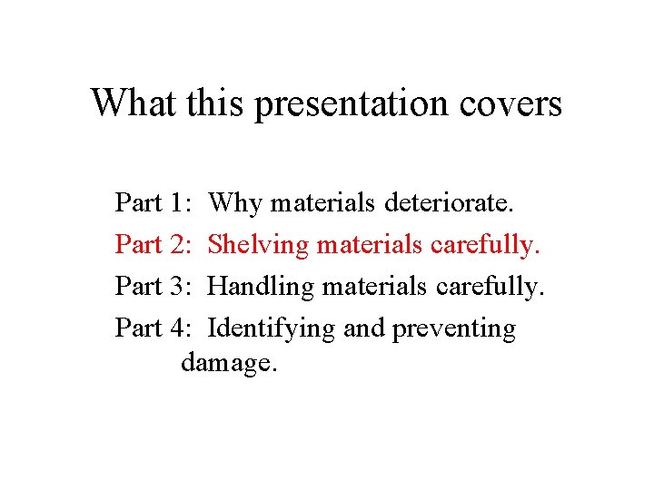 What this presentation covers Part 1: Why materials deteriorate. Part 2: Shelving materials carefully.