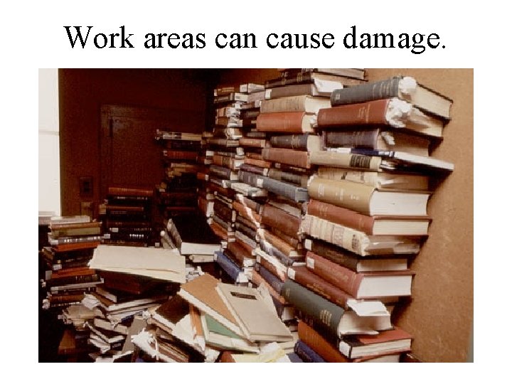 Work areas can cause damage. 