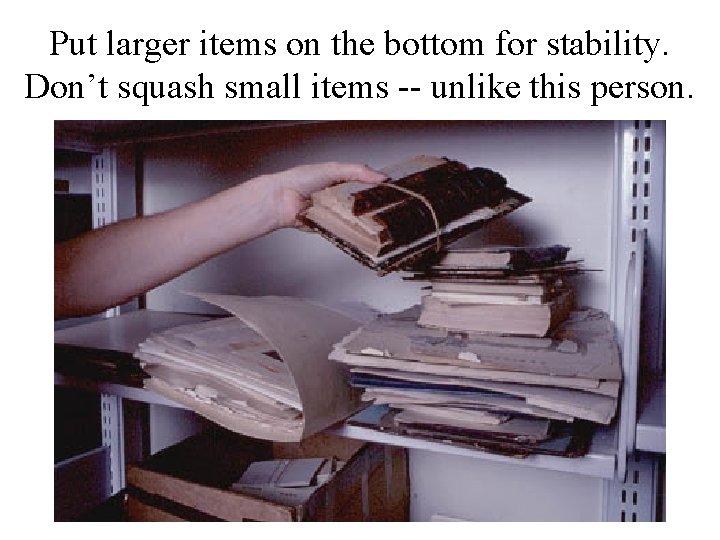 Put larger items on the bottom for stability. Don’t squash small items -- unlike