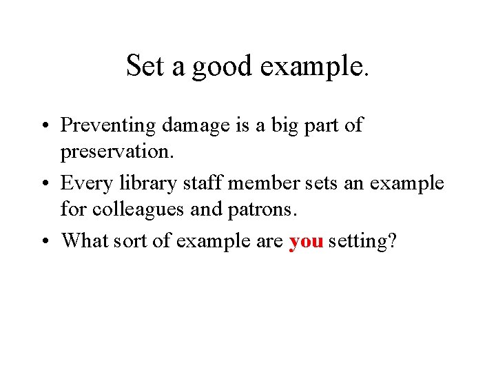 Set a good example. • Preventing damage is a big part of preservation. •