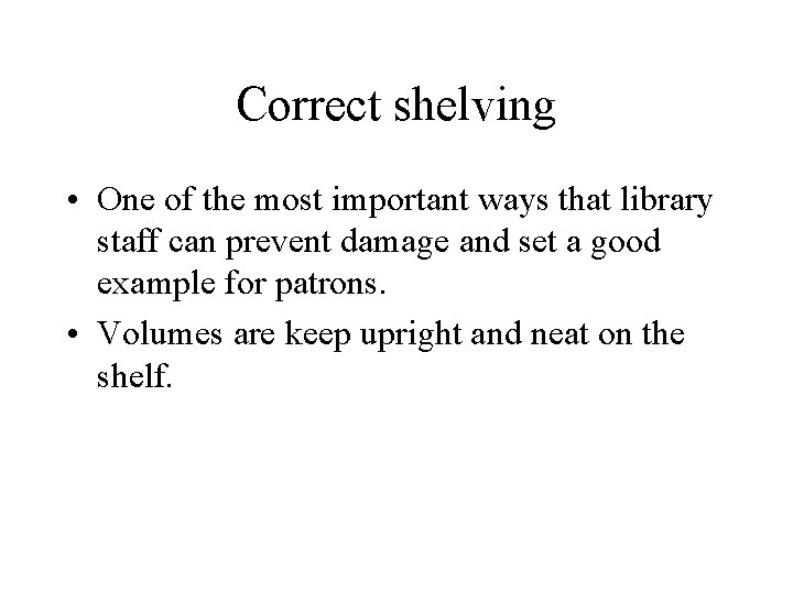 Correct shelving • One of the most important ways that library staff can prevent