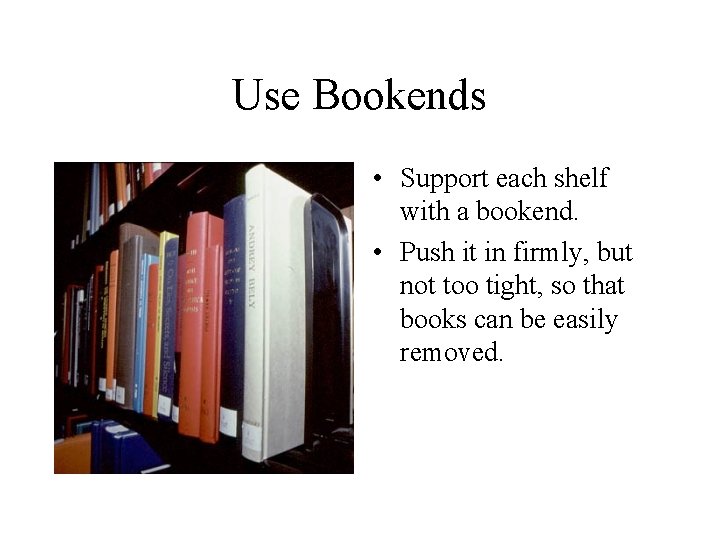 Use Bookends • Support each shelf with a bookend. • Push it in firmly,