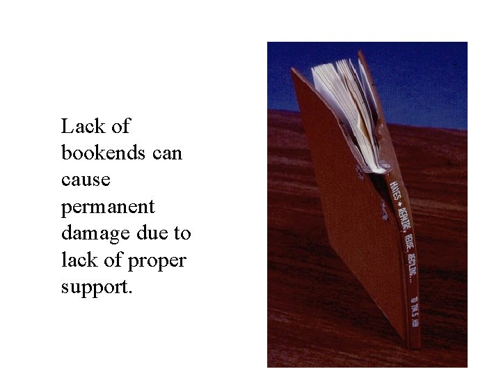 Lack of bookends can cause permanent damage due to lack of proper support. 