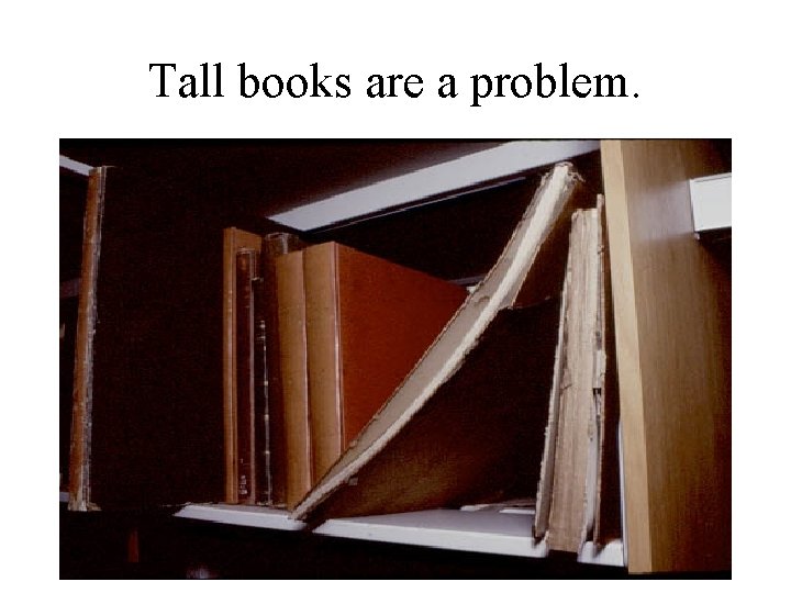 Tall books are a problem. 