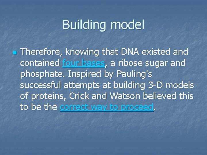 Building model n Therefore, knowing that DNA existed and contained four bases, a ribose