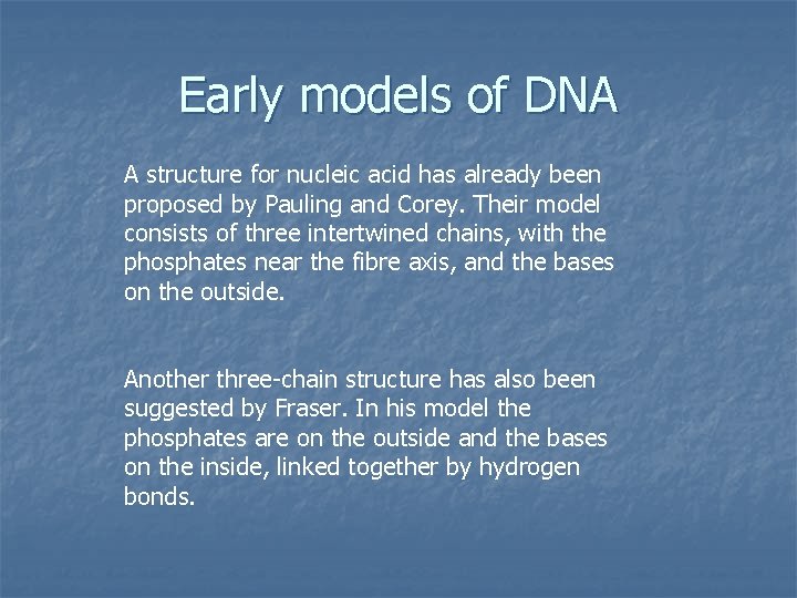 Early models of DNA A structure for nucleic acid has already been proposed by