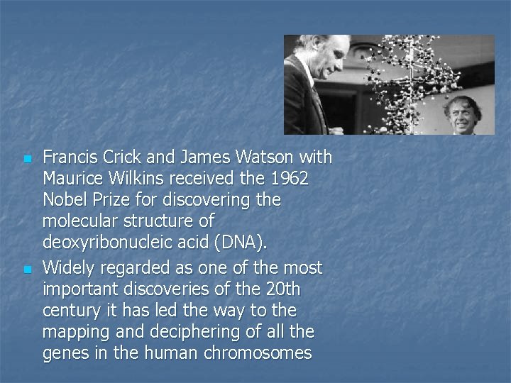 n n Francis Crick and James Watson with Maurice Wilkins received the 1962 Nobel