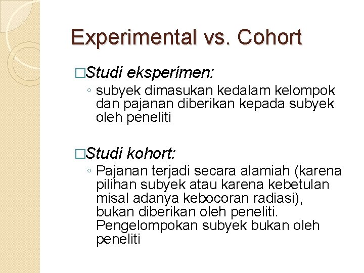 Experimental vs. Cohort �Studi eksperimen: �Studi kohort: ◦ subyek dimasukan kedalam kelompok dan pajanan