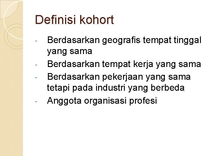 Definisi kohort - Berdasarkan geografis tempat tinggal yang sama Berdasarkan tempat kerja yang sama