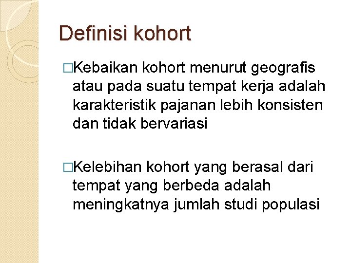 Definisi kohort �Kebaikan kohort menurut geografis atau pada suatu tempat kerja adalah karakteristik pajanan