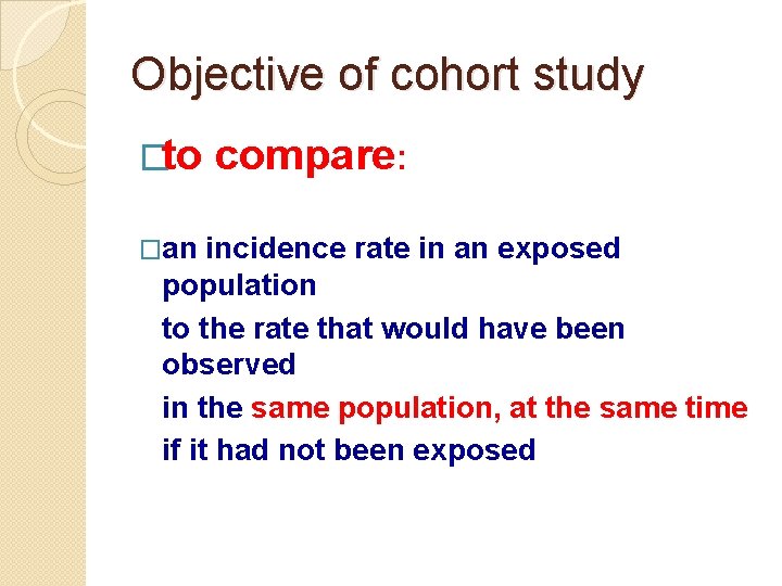 Objective of cohort study �to �an compare: incidence rate in an exposed population to