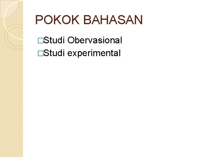 POKOK BAHASAN �Studi Obervasional �Studi experimental 