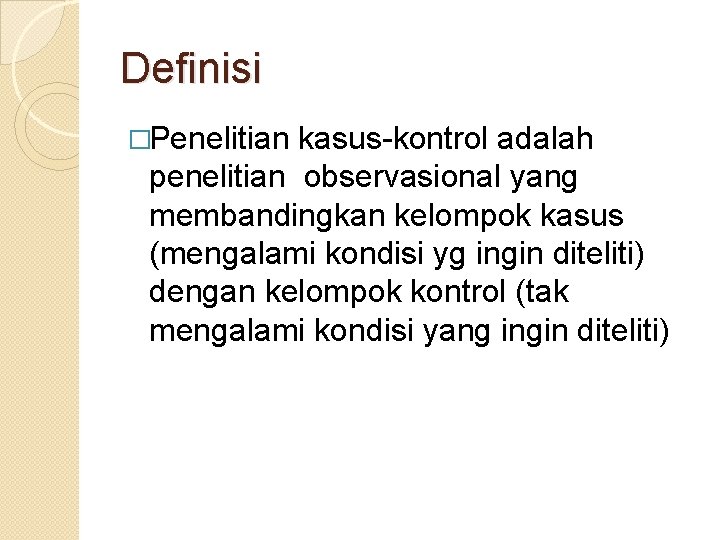 Definisi �Penelitian kasus-kontrol adalah penelitian observasional yang membandingkan kelompok kasus (mengalami kondisi yg ingin