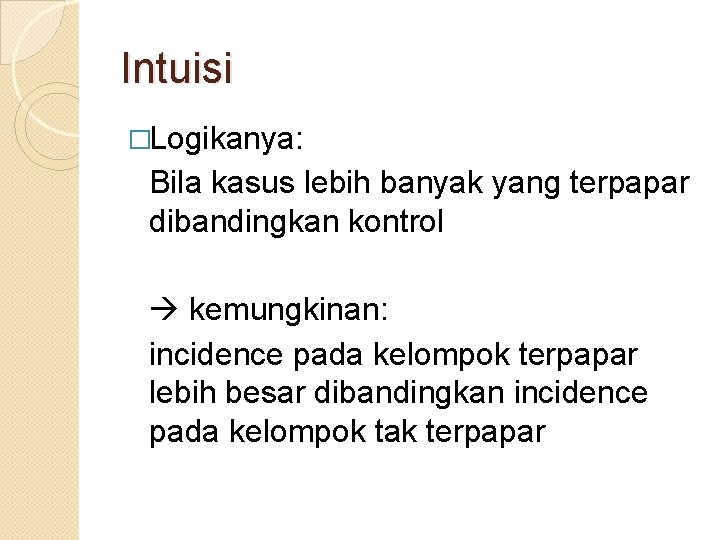 Intuisi �Logikanya: Bila kasus lebih banyak yang terpapar dibandingkan kontrol kemungkinan: incidence pada kelompok