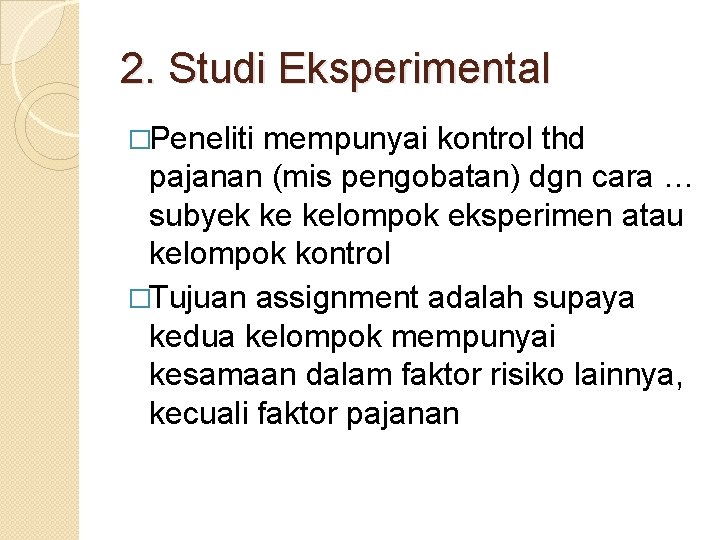 2. Studi Eksperimental �Peneliti mempunyai kontrol thd pajanan (mis pengobatan) dgn cara … subyek