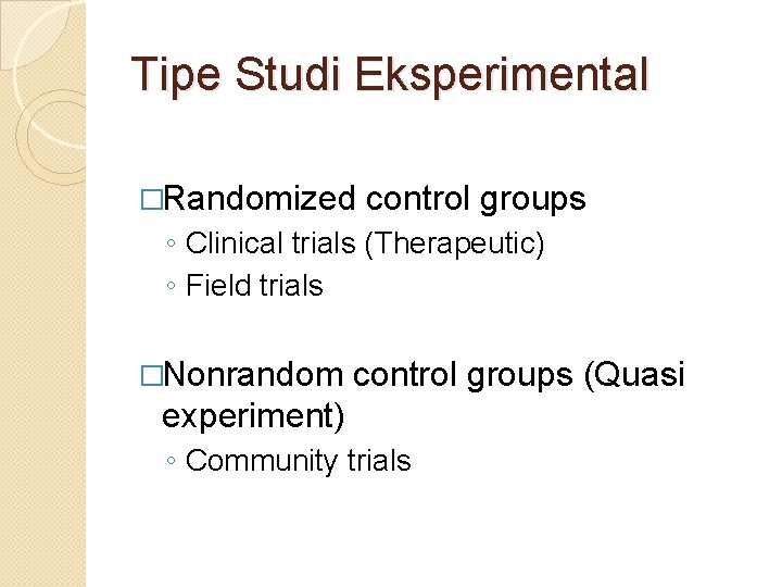 Tipe Studi Eksperimental �Randomized control groups ◦ Clinical trials (Therapeutic) ◦ Field trials �Nonrandom